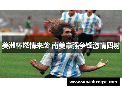 美洲杯燃情来袭 南美豪强争锋激情四射