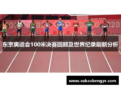东京奥运会100米决赛回顾及世界纪录刷新分析